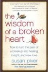 The Wisdom Of A Broken Heart: How To Turn The Pain Of A Breakup Into Healing Insight And New Love