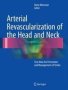 Arterial Revascularization Of The Head And Neck - Text Atlas For Prevention And Management Of Stroke   Hardcover 1ST Ed. 2016