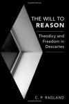 The Will To Reason: Theodicy And Freedom In Descartes