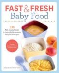 Fast & Fresh Baby Food - 120 Ridiculously Simple & Naturally Wholesome Baby Food Recipes Paperback