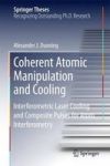 Coherent Atomic Manipulation And Cooling - Interferometric Laser Cooling And Composite Pulses For Atom Interferometry Hardcover