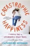 Catastrophic Happiness - Finding Joy In Childhood& 39 S Messy Years Paperback