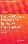 Emotional Prosody Processing For Non-native English Speakers - Towards An Integrative Emotion Paradigm Hardcover 1ST Ed. 2016