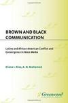 Brown and Black Communication: Latino and African American Conflict and Convergence in Mass Media Contributions to the Study of