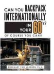 Can You Backpack Internationally In Your 60& 39 S? - Of Course You Can Hardcover