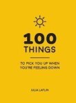 100 Things To Pick You Up When You& 39 Re Feeling Down - Uplifting Quotes And Delightful Ideas To Make You Feel Good