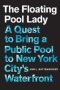 The Floating Pool Lady - A Quest To Bring A Public Pool To New York City&  39 S Waterfront   Hardcover