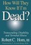 How Will They Know If I&  39 M Dead? - Transcending Disability And Terminal Illness   Hardcover