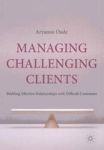 Managing Challenging Clients 2012 - Building Effective Relationships With Difficult Customers Paperback 2012 Ed.