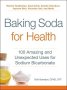 Baking Soda For Health - 100 Amazing And Unexpected Uses For Sodium Bicarbonate   Paperback