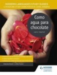 Modern Languages Study Guides: Como Agua Para Chocolate As a-level Spanish - Literature Study Guide For As a-level Spanish Paper