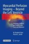 Myocardial Perfusion Imaging - Beyond The Left Ventricle - Pathology Artifacts And Pitfalls In The Chest And Abdomen   Hardcover 1ST Ed. 2017