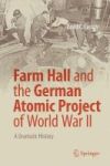 Farm Hall And The German Atomic Project Of World War II - A Dramatic History Hardcover 1ST Ed. 2017