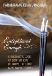 Enlightened Enough - A Buddhist& 39 S Look At How We Can Be Happy... At Least Now Maybe Forever Hardcover