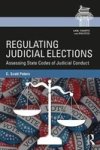Regulating Judicial Elections - Assessing State Codes Of Judicial Conduct Paperback
