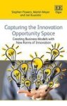 Capturing The Innovation Opportunity Space - Creating Business Models With New Forms Of Innovation Hardcover