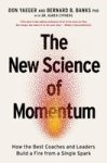The New Science Of Momentum - How The Best Coaches And Leaders Build A Fire From A Single Spark Hardcover