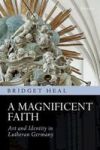A Magnificent Faith - Art And Identity In Lutheran Germany Hardcover