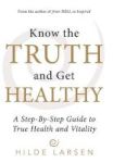 Know The Truth And Get Healthy - A Step-by-step Guide To True Health And Vitality Hardcover