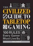 The Civilized Guide To Tabletop Gaming - Rules Every Gamer Must Live By Hardcover