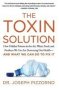 The Toxin Solution - How Hidden Poisons In The Air Water Food And Products We Use Are Destroying Our Health--and What We Can Do To Fix It   Paperback