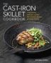 The Cast Iron Skillet Cookbook - A Tantalizing Collection Of Over 200 Delicious Recipes For Every Kitchen   Hardcover