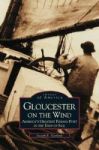 Gloucester On The Wind - America& 39 S Greatest Fishing Port In The Days Of Sail Hardcover