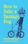 How To Bake A Sausage Dog   Paperback