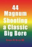 44 Magnum - Shooting A Classic Big Bore Hardcover