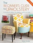 The Beginner' S Guide To Upholstery - 10 Achievable Diy Upholstery And Reupholstery Projects For Your Home Paperback