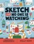 Sketch Like No One Is Watching - A Beginner&  39 S Guide To Conquering The Blank Page   Paperback
