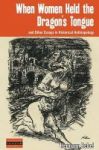 When Women Held The Dragon& 39 S Tongue - And Other Essays In Historical Anthropology Paperback