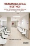 Phenomenological Bioethics - Medical Technologies Human Suffering And The Meaning Of Being Alive Paperback