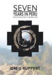 7 Years In Peru - From Death& 39 S Door To Heaven& 39 S Gate Hardcover
