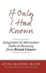 If Only I Had Known - Integrative And Alternative Paths To Recovery From Breast Cancer Hardcover