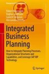 Integrated Business Planning - How To Integrate Planning Processes Organizational Structures And Capabilities And Leverage Sap I