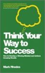 Think Your Way To Success - How To Develop A Winning Mindset And Achieve Amazing Results Paperback
