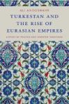 Turkestan And The Rise Of Eurasian Empires - A Study Of Politics And Invented Traditions Hardcover