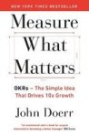 Measure What Matters: Okrs: The Simple Idea That Drives 10X Growth