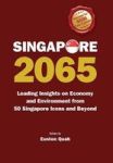 Singapore 2065: Leading Insights On Economy And Environment From 50 Singapore Icons And Beyond Hardcover