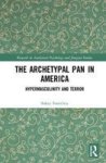 The Archetypal Pan In America - Hypermasculinity And Terror Hardcover