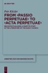 From 'passio Perpetuae& 39 To 'acta Perpetuae& 39 - Recontextualizing A Martyr Story In The Literature Of The Early Church Har