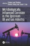 Microbiologically Influenced Corrosion In The Upstream Oil And Gas Industry Hardcover