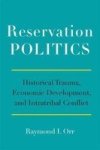 Reservation Politics - Historical Trauma Economic Development And Intratribal Conflict Hardcover