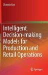 Intelligent Decision-making Models For Production And Retail Operations Hardcover 1ST Ed. 2016