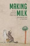 Making Milk - The Past Present And Future Of Our Primary Food Hardcover