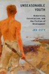 Unseasonable Youth: Modernism Colonialism And The Fiction Of Development Modernist Literature And Culture