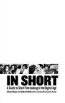 In Short: A Guide To Short Film-making In The Digital Age Hardcover 2002 Ed.