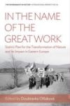 In The Name Of The Great Work - Stalin& 39 S Plan For The Transformation Of Nature And Its Impact In Eastern Europe