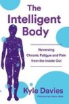 The Intelligent Body - Reversing Chronic Fatigue And Pain From The Inside Out Hardcover